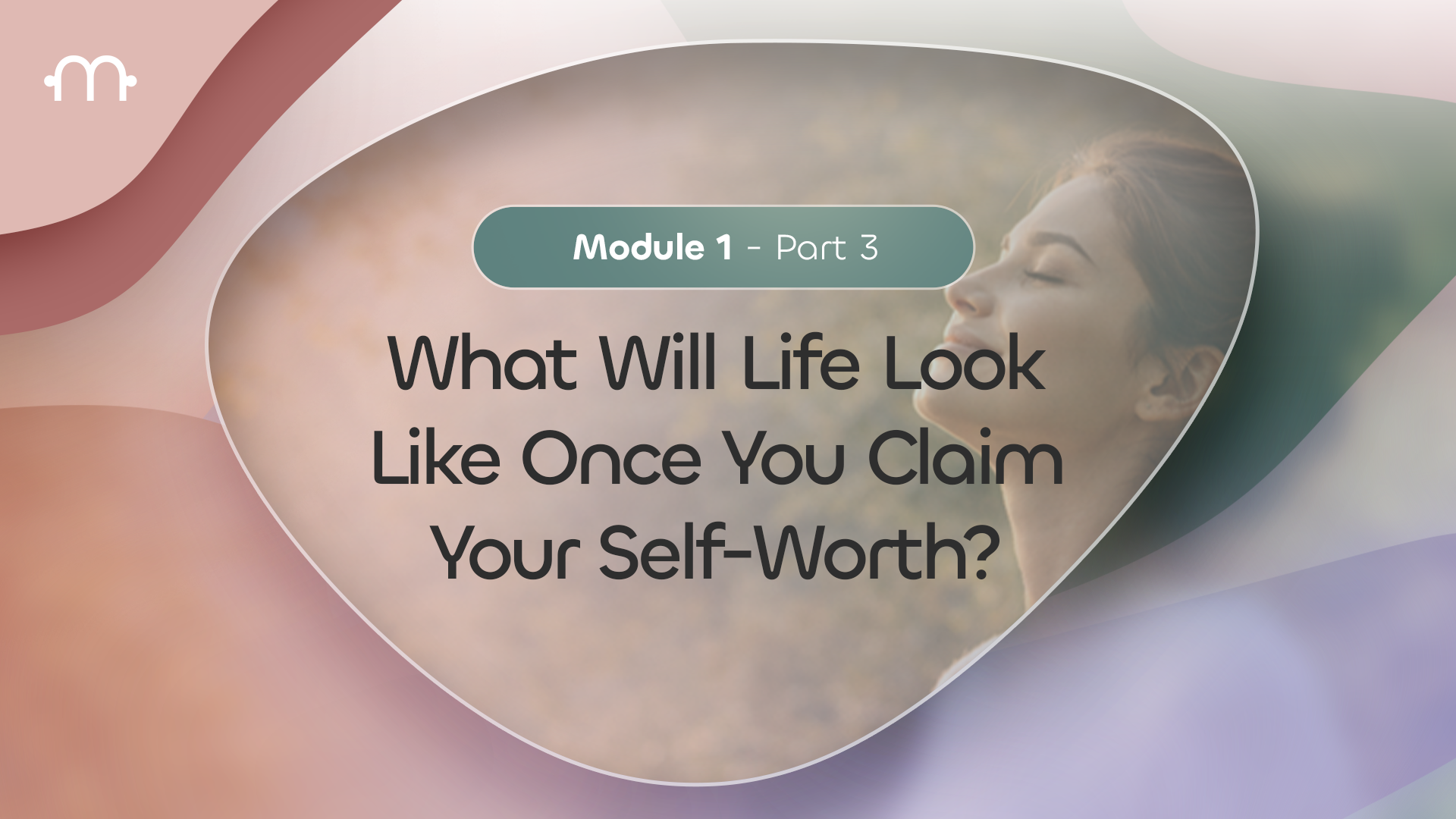 PART 3: What Will Life Look Like Once You Claim Your Self-Worth?