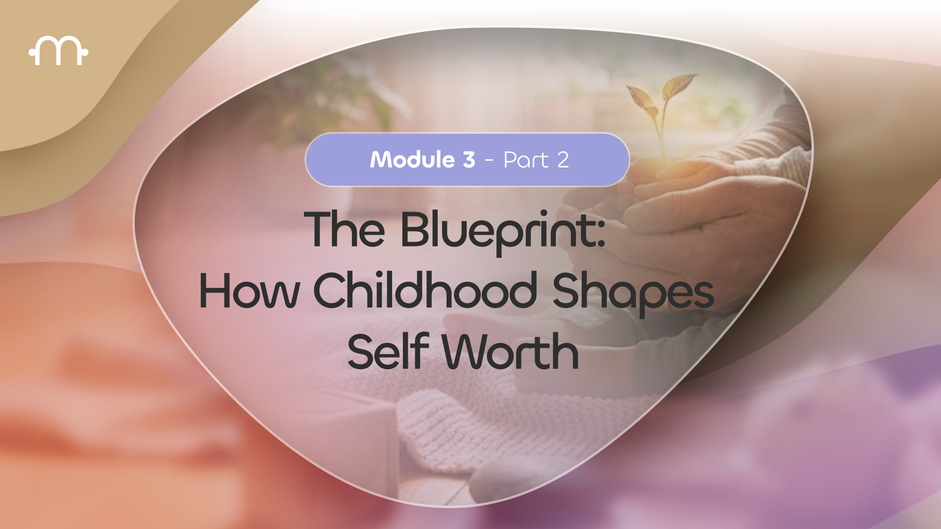 PART 2: The Blueprint: How Childhood Shapes Self-Worth