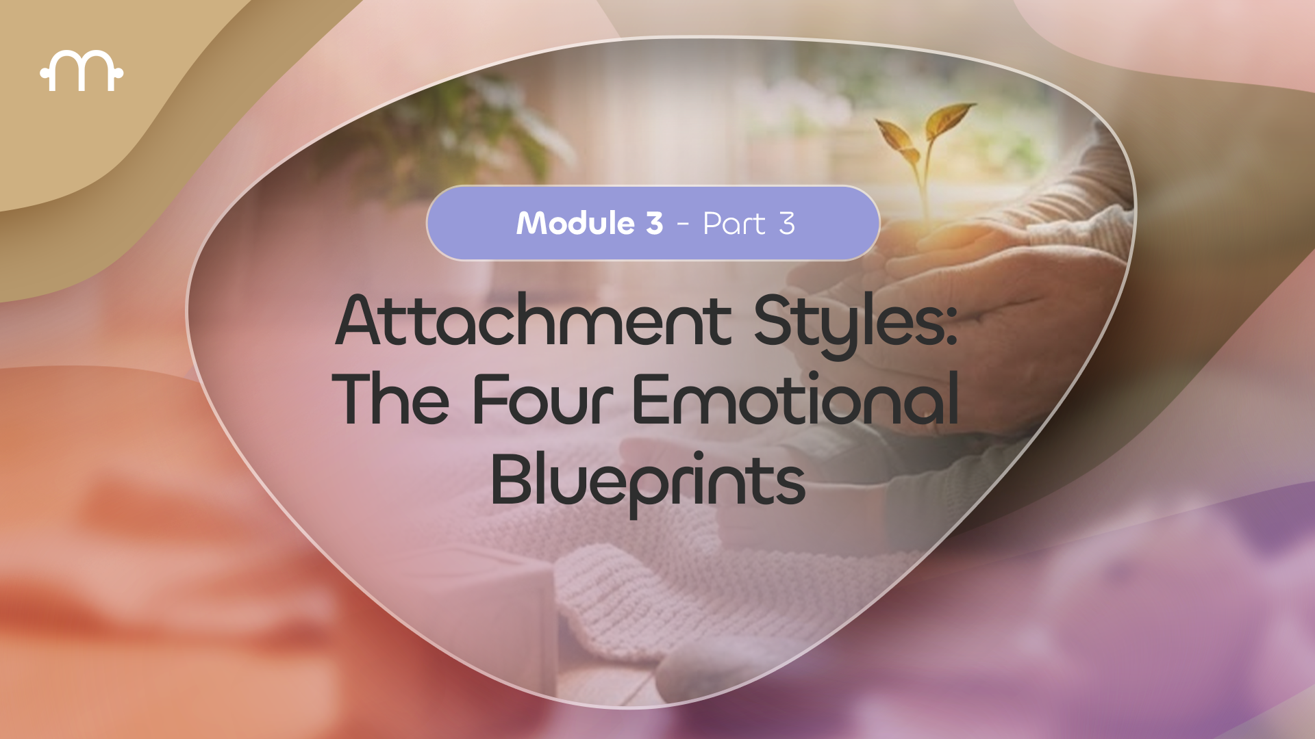 PART 3: Attachment Styles: The Four Emotional Blueprints