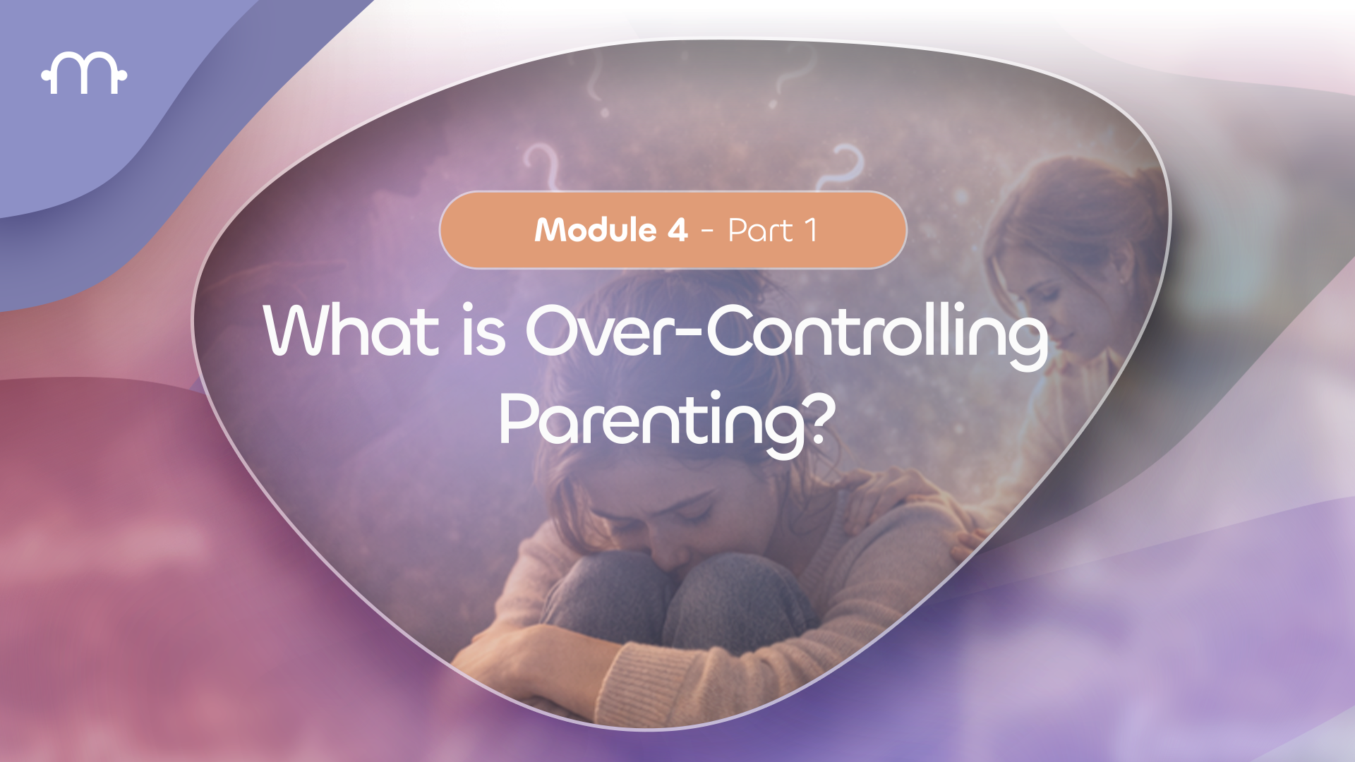 PART 1: What is Over-Controlling Parenting?