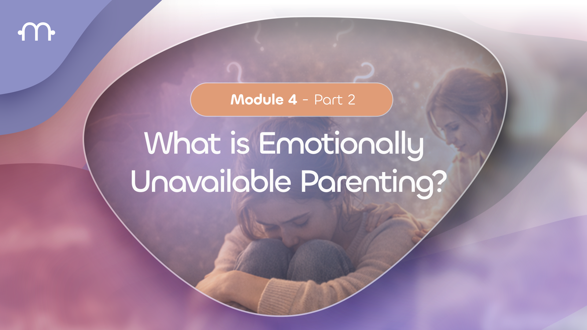 PART 2: What is Emotionally Unavailable Parenting?