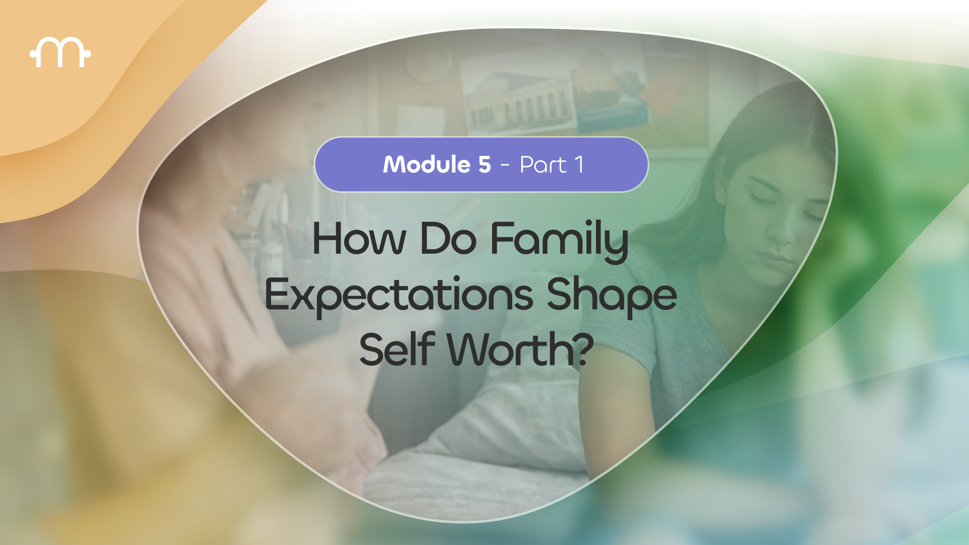 PART 1: How do Family Expectations Shape Our Self-Worth?