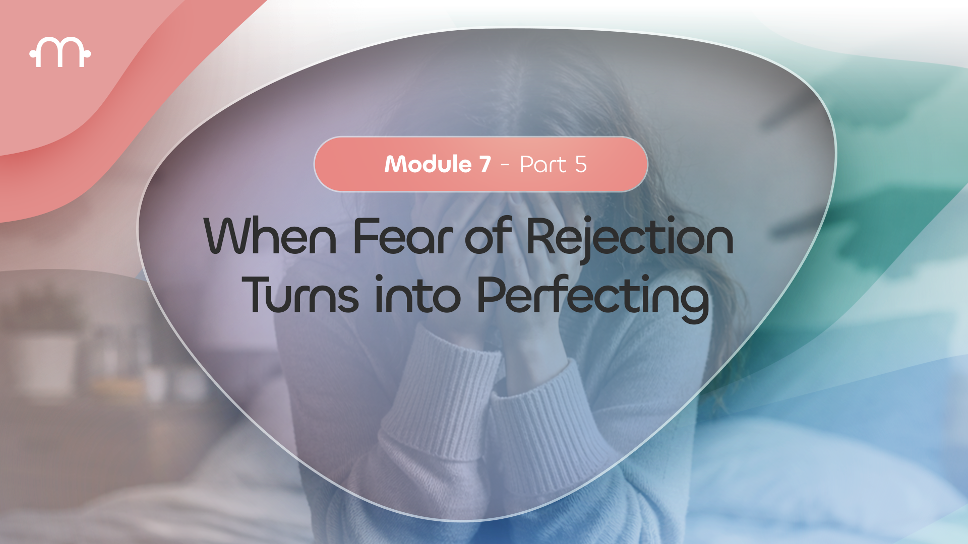 PART 5: When Fear of Rejection Turns into Perfecting