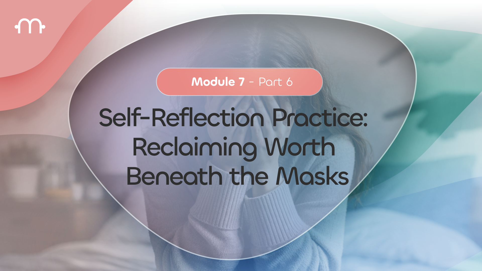 PART 6: Self-Reflection Practice: Reclaiming Worth Beneath the Masks