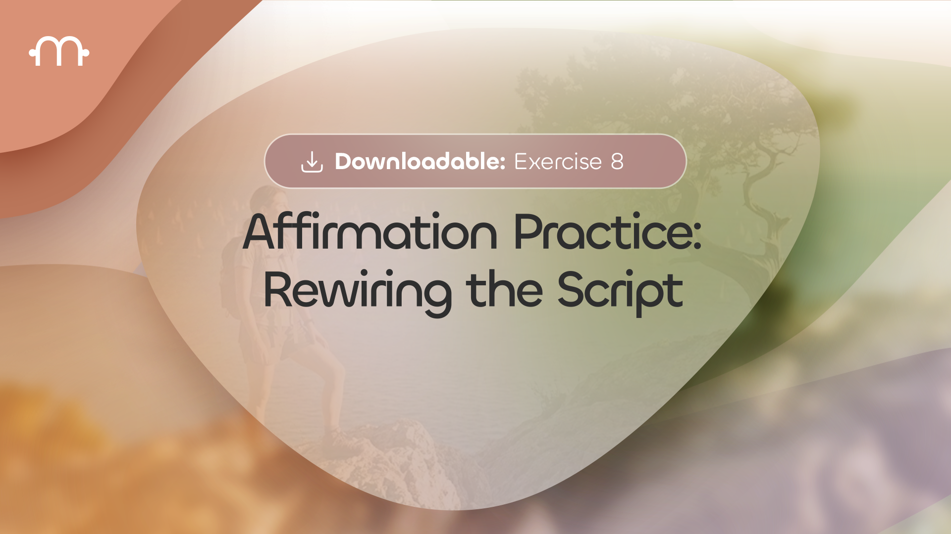 Downloadable Exercise 8: Affirmation Practice- Rewiring the Script