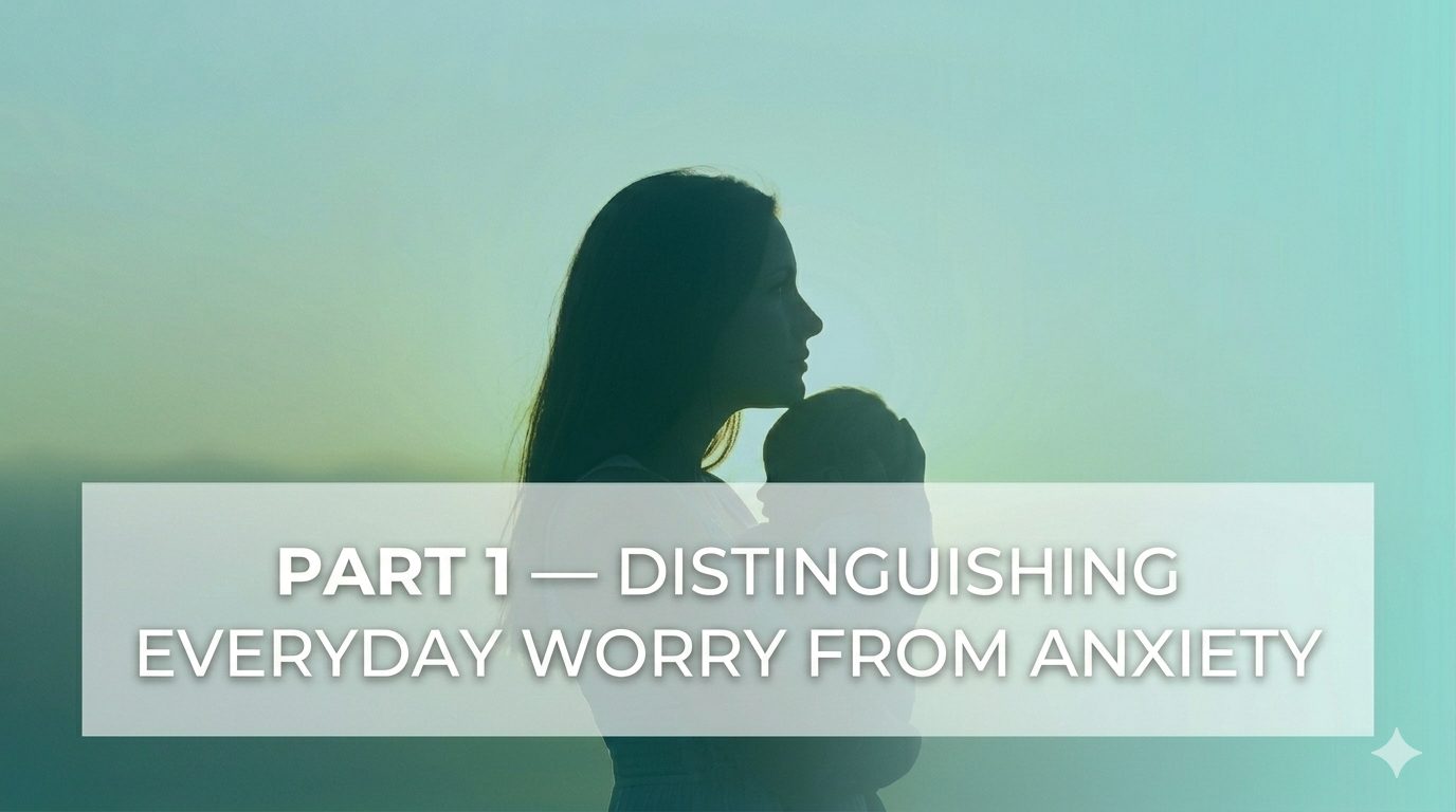 Part 1: Distinguishing everyday worry from overwhelming anxiety