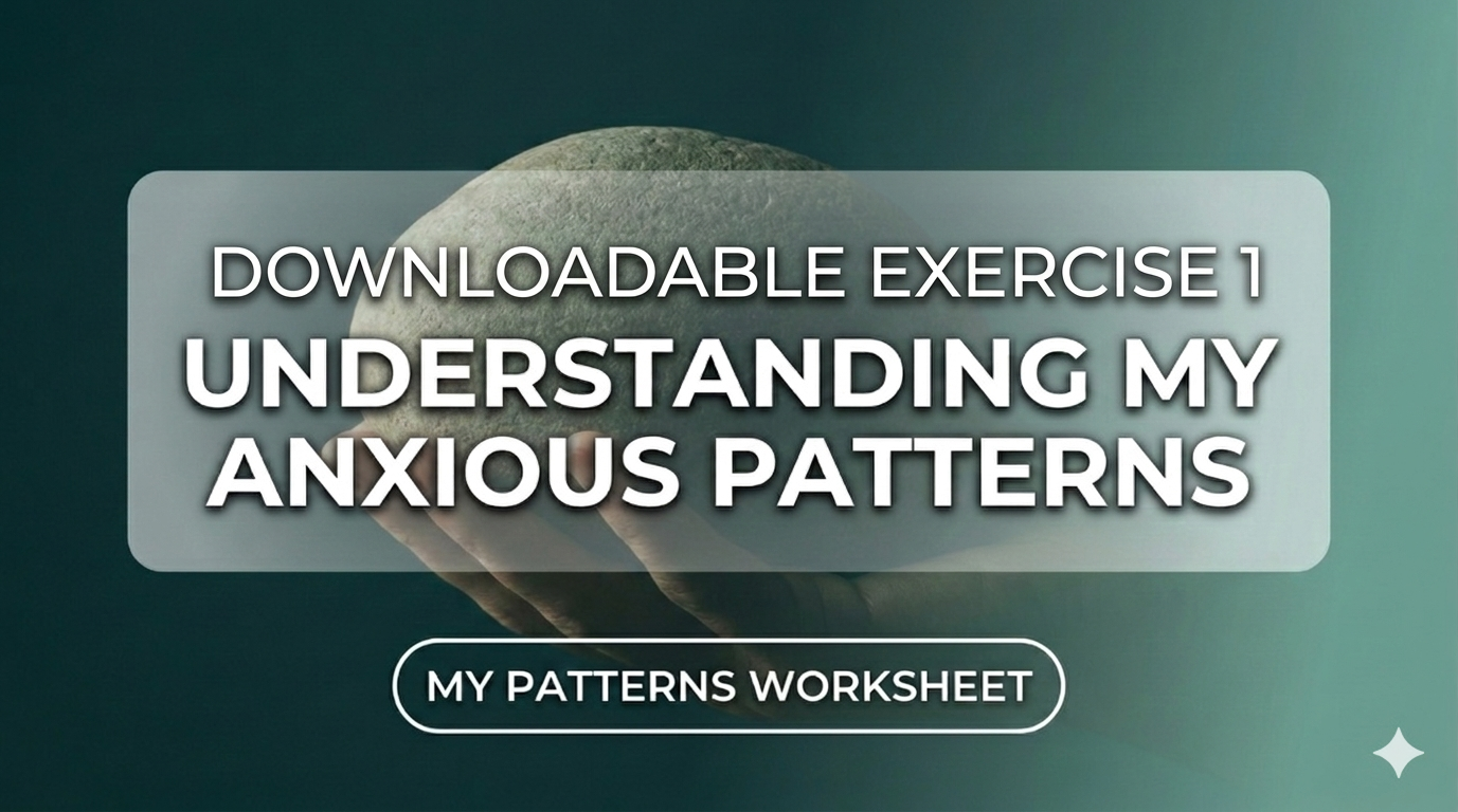 Downloadable Exercise 1: Understanding My Anxious Patterns
