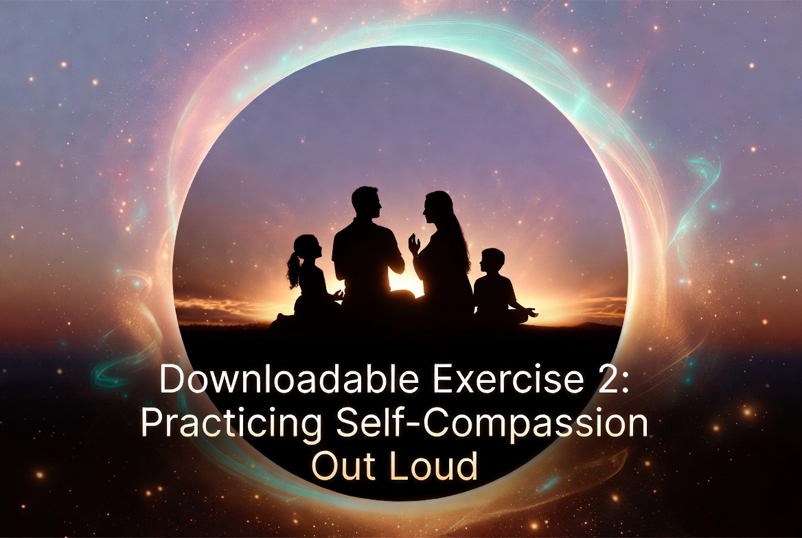 Downloadable Exercise 2: Practicing Self-Compassion Out Loud
