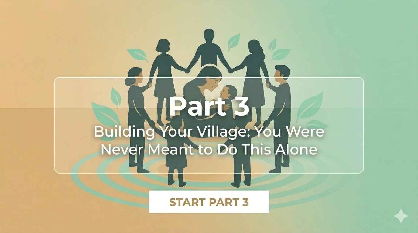 Part 3: Building Your Village: You Were Never Meant to Do This Alone